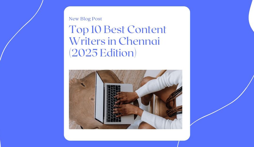 Top 10 Best Content Writers in Chennai (2025 Edition)