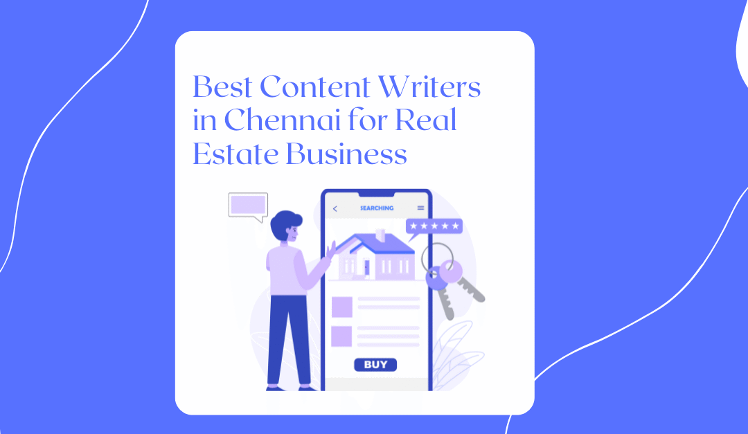 Best Content Writers in Chennai for Real Estate Business: Complete Guide 2025